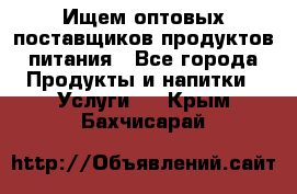 Ищем оптовых поставщиков продуктов питания - Все города Продукты и напитки » Услуги   . Крым,Бахчисарай